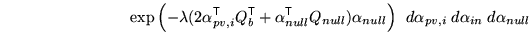 $\displaystyle \qquad \qquad \qquad \qquad \exp \left( - \lambda ( 2 \alpha_{pv,...
... ) \alpha_{null} \right) \; \, d\alpha_{pv,i} \; d\alpha_{in} \; d\alpha_{null}$