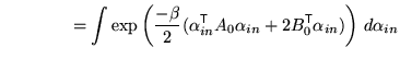 $\displaystyle \qquad \qquad = \int \exp \left( \frac{-\beta}{2} (\alpha_{in}^{\...
... \alpha_{in} + 2 B_0^{\mathrm{\textsf{T}}}\alpha_{in} ) \right) \, d\alpha_{in}$