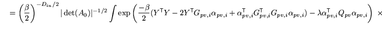 $\displaystyle \quad = \left( \frac{\beta}{2} \right)^{-D_{in}/2} \vert \det(A_0...
...ambda \alpha_{pv,i}^{\mathrm{\textsf{T}}}Q_{pv} \alpha_{pv,i} \right) \; \times$