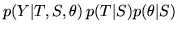 $\displaystyle p(Y\vert T,S,\theta) \, p(T\vert S) p(\theta\vert S)$