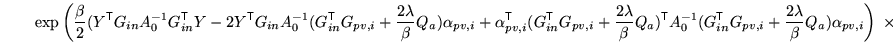 $\displaystyle \qquad \exp \left( \frac{\beta}{2} (Y^{\mathrm{\textsf{T}}}G_{in}...
...xtsf{T}}}G_{pv,i} + \frac{2\lambda}{\beta} Q_a) \alpha_{pv,i} \right) \; \times$
