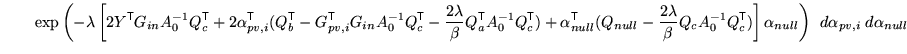 $\displaystyle \qquad \exp \left( - \lambda \left[ 2 Y^{\mathrm{\textsf{T}}}G_{i...
...xtsf{T}}}) \right] \alpha_{null} \right) \; \, d\alpha_{pv,i} \; d\alpha_{null}$