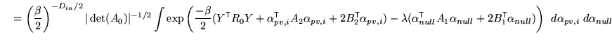 $\displaystyle \quad = \left( \frac{\beta}{2} \right)^{-D_{in}/2} \vert \det(A_0...
...thrm{\textsf{T}}}\alpha_{null} ) \right) \; \, d\alpha_{pv,i} \; d\alpha_{null}$