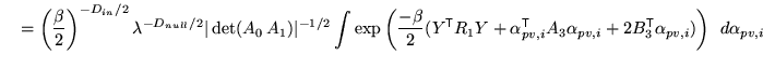 $\displaystyle \quad = \left( \frac{\beta}{2} \right)^{-D_{in}/2} \lambda^{-D_{n...
...{pv,i} + 2 B_3^{\mathrm{\textsf{T}}}\alpha_{pv,i}) \right) \; \, d\alpha_{pv,i}$