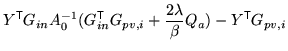 $\displaystyle Y^{\mathrm{\textsf{T}}}G_{in} A_0^{-1} (G_{in}^{\mathrm{\textsf{T}}}G_{pv,i} + \frac{2\lambda}{\beta} Q_a) - Y^{\mathrm{\textsf{T}}}G_{pv,i}$