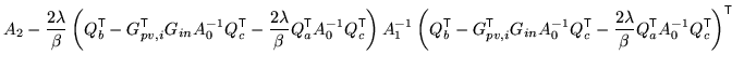 $\displaystyle A_2 - \frac{2\lambda}{\beta} \left( Q_b^{\mathrm{\textsf{T}}}- G_...
...hrm{\textsf{T}}}A_0^{-1} Q_c^{\mathrm{\textsf{T}}}\right)^{\mathrm{\textsf{T}}}$