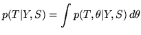 $\displaystyle p(T\vert Y,S) = \int p(T,\theta\vert Y,S) \, d\theta$