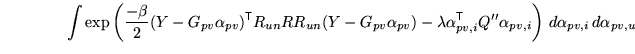 $\displaystyle \qquad \qquad \int \exp\left( \frac{-\beta}{2} (Y - G_{pv} \alpha...
...athrm{\textsf{T}}}Q'' \alpha_{pv,i} \right) \, d\alpha_{pv,i} \, d\alpha_{pv,u}$