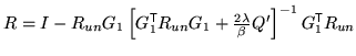 $ R = I - R_{un} G_1 \left[G_1^{\mathrm{\textsf{T}}}R_{un} G_1 + \frac{2\lambda}{\beta}
Q'\right]^{-1} G_1^{\mathrm{\textsf{T}}}R_{un}$