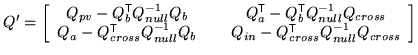 $\displaystyle Q' = \left[ \begin{array}{ccc}
Q_{pv} - Q_{b}^{\mathrm{\textsf{T...
...} - Q_{cross}^{\mathrm{\textsf{T}}}Q_{null}^{-1} Q_{cross}
\end{array} \right]
$