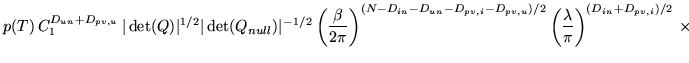 $\displaystyle p(T) \, C_1^{D_{un}+D_{pv,u}} \, \vert\det(Q)\vert^{1/2} \vert\de...
...}-D_{pv,u})/2} \left(\frac{\lambda}{\pi}\right)^{(D_{in}+D_{pv,i})/2} \, \times$