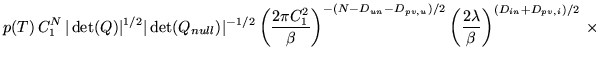 $\displaystyle p(T) \, C_1^N \, \vert\det(Q)\vert^{1/2} \vert\det(Q_{null})\vert...
...v,u})/2} \left( \frac{2 \lambda}{\beta} \right)^{(D_{in}+D_{pv,i})/2} \, \times$