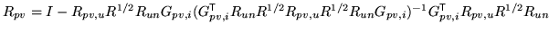 $ R_{pv} = I - R_{pv,u} R^{1/2} R_{un} G_{pv,i} ( G_{pv,i}^{\mathrm{\textsf{T}}}...
.../2} R_{un} G_{pv,i})^{-1} G_{pv,i}^{\mathrm{\textsf{T}}}R_{pv,u} R^{1/2} R_{un}$