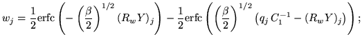 $\displaystyle w_j = \frac{1}{2} \ensuremath{\mathrm{erfc}}\left( - \left(\frac{...
...rac{\beta}{2}\right)^{1/2} \left( q_j \, C_1^{-1} - (R_w Y)_j \right) \right);
$