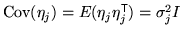 $ \ensuremath{\mathrm{Cov}}(\eta_j) = E(\eta_j
\eta_j^{\mathrm{\textsf{T}}}) = \sigma_j^2 I$