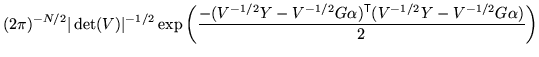 $\displaystyle (2 \pi)^{-N/2} \vert \det(V) \vert^{-1/2} \exp\left( \frac{- (V^{...
...1/2} G\alpha)^{\mathrm{\textsf{T}}}(V^{-1/2} Y - V^{-1/2} G \alpha)}{2} \right)$