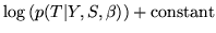 $\displaystyle \log\left( p(T\vert Y,S,\beta) \right) + \mathrm{constant}$