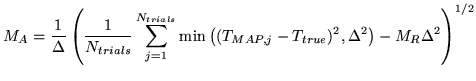 $\displaystyle M_A = \frac{1}{\Delta} \left( \frac{1}{N_{trials}} \sum_{j=1}^{N_...
...\left( (T_{MAP,j} - T_{true})^2, \Delta^2 \right) - M_R \Delta^2 \right)^{1/2}
$