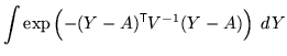 $\displaystyle \int \exp\left( - (Y - A)^{\mathrm{\textsf{T}}}V^{-1} (Y - A) \right) \; dY$