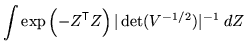 $\displaystyle \int \exp\left( - Z^{\mathrm{\textsf{T}}}Z \right) \vert\det(V^{-1/2})\vert^{-1} \; dZ$