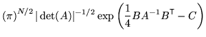 $\displaystyle \left(\pi\right)^{N/2} \vert\det(A)\vert^{-1/2} \exp\left( \frac{1}{4} B A^{-1} B^{\mathrm{\textsf{T}}}- C \right)$