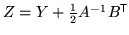 $ Z = Y + \frac{1}{2} A^{-1} B^{\mathrm{\textsf{T}}}$