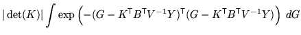 $\displaystyle \vert\det(K)\vert \int \exp\left( - (G - K^{\mathrm{\textsf{T}}}B...
...{T}}}(G - K^{\mathrm{\textsf{T}}}B^{\mathrm{\textsf{T}}}V^{-1} Y) \right) \; dG$