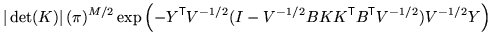 $\displaystyle \vert\det(K)\vert \, (\pi)^{M/2} \exp\left( - Y^{\mathrm{\textsf{...
... B K K^{\mathrm{\textsf{T}}}B^{\mathrm{\textsf{T}}}V^{-1/2}) V^{-1/2} Y \right)$