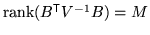 $ \ensuremath{\mathrm{rank}}(B^{\mathrm{\textsf{T}}}V^{-1} B) = M$