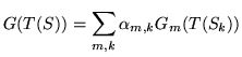 $\displaystyle G(T(S)) = \sum_{m,k}
\alpha_{m,k} G_m(T(S_k)) $