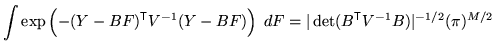 $\displaystyle \int \exp\left( - (Y - B F)^{\mathrm{\textsf{T}}}V^{-1} (Y - B F)...
...ght) \; dF = \vert\det(B^{\mathrm{\textsf{T}}}V^{-1} B)\vert^{-1/2} (\pi)^{M/2}$