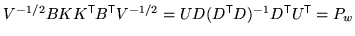 $ V^{-1/2} B K K^{\mathrm{\textsf{T}}}B^{\mathrm{\textsf{T}}}V^{-1/2} = U D (D^{\mathrm{\textsf{T}}}D)^{-1} D^{\mathrm{\textsf{T}}}U^{\mathrm{\textsf{T}}}=
P_w$