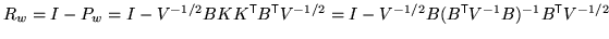 $ R_w = I - P_w = I -
V^{-1/2} B K K^{\mathrm{\textsf{T}}}B^{\mathrm{\textsf{T}}...
...{-1/2} B (B^{\mathrm{\textsf{T}}}V^{-1}
B)^{-1} B^{\mathrm{\textsf{T}}}V^{-1/2}$