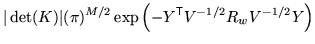 $\displaystyle \vert\det(K)\vert (\pi)^{M/2} \exp\left( - Y^{\mathrm{\textsf{T}}}V^{-1/2} R_w V^{-1/2} Y \right)$