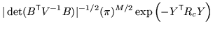 $\displaystyle \vert\det(B^{\mathrm{\textsf{T}}}V^{-1} B)\vert^{-1/2} (\pi)^{M/2} \exp\left( - Y^{\mathrm{\textsf{T}}}R_c Y \right)$