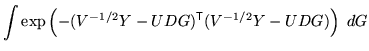 $\displaystyle \int \exp\left( - (V^{-1/2} Y - U D G)^{\mathrm{\textsf{T}}}(V^{-1/2} Y - U D G) \right) \; dG$