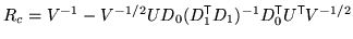 $ R_c = V^{-1} - V^{-1/2} U D_0 (D_1^{\mathrm{\textsf{T}}}D_1)^{-1} D_0^{\mathrm{\textsf{T}}}U^{\mathrm{\textsf{T}}}V^{-1/2}$