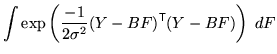 $\displaystyle \int \exp\left( \frac{-1}{2 \sigma^2} (Y - B F)^{\mathrm{\textsf{T}}}(Y - B F) \right) \; dF$