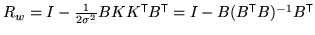 $ R_w = I - \frac{1}{2 \sigma^2} B K K^{\mathrm{\textsf{T}}}B^{\mathrm{\textsf{T}}}= I - B (B^{\mathrm{\textsf{T}}}B)^{-1} B^{\mathrm{\textsf{T}}}$