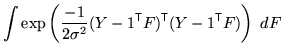 $\displaystyle \int \exp\left( \frac{-1}{2 \sigma^2} (Y - 1^{\mathrm{\textsf{T}}}F)^{\mathrm{\textsf{T}}}(Y - 1^{\mathrm{\textsf{T}}}F) \right) \; dF$