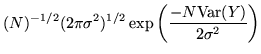 $\displaystyle (N)^{-1/2} (2 \pi \sigma^2)^{1/2} \exp\left( \frac{-N\ensuremath{\mathrm{Var}}(Y)}{2\sigma^2} \right)$