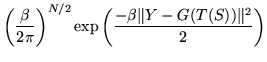 $\displaystyle \left( \frac{\beta}{2 \pi} \right)^{N/2} \exp\left( \frac{-\beta \Vert Y- G(T(S))\Vert^2}{2} \right)$