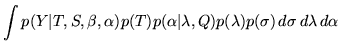 $\displaystyle \int p(Y\vert T,S,\beta,\alpha) p(T) p(\alpha \vert \lambda, Q) p(\lambda) p(\sigma) \, d\sigma \, d\lambda \, d\alpha$