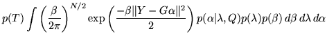 $\displaystyle p(T) \int \left( \frac{\beta}{2 \pi} \right)^{N/2} \exp\left( \fr...
...p(\alpha \vert \lambda, Q) p(\lambda) p(\beta) \, d\beta \, d\lambda \, d\alpha$