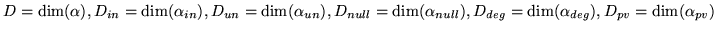 $ D =
\dim(\alpha), D_{in} = \dim(\alpha_{in}), D_{un} = \dim(\alpha_{un}),
D_{n...
...= \dim(\alpha_{null}), D_{deg} = \dim(\alpha_{deg}), D_{pv} =
\dim(\alpha_{pv})$