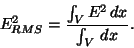 \begin{displaymath}
E_{RMS}^2 = \frac{\int_{V} E^2 \, dx}{\int_{V} \, dx}.
\end{displaymath}