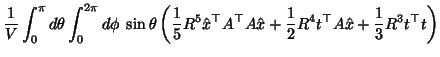 $\displaystyle \frac{1}{V} \int_0^\pi d\theta \int_0^{2\pi} d\phi \;
\sin \theta...
...A \hat{x}
+ \frac{1}{2} R^4 t^\top A \hat{x} + \frac{1}{3} R^3 t^\top t \right)$