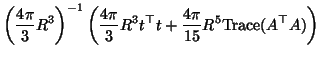 $\displaystyle \left(\frac{4\pi}{3} R^3\right)^{-1}
\left( \frac{4\pi}{3} R^3 t^\top t +
\frac{4\pi}{15} R^5 \ensuremath{\mathrm{Trace}}(A^\top A) \right)$