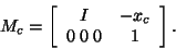 \begin{displaymath}M_c = \left[
\begin{array}{cc} I & -x_c \\ 0 \; 0 \; 0 & 1 \end{array}
\right].
\end{displaymath}