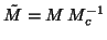 $\tilde{M} = M
\, M_c^{-1}$